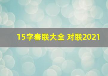 15字春联大全 对联2021